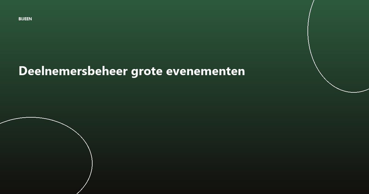 Deelnemersbeheer bij grote welzijnsevenementen: van registratie tot check-in