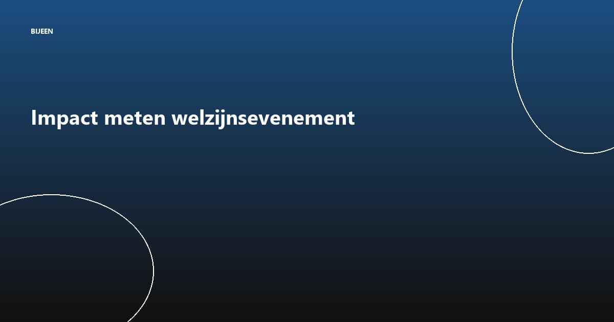 Hoe meet je de impact van een welzijnsevenement? Complete gids